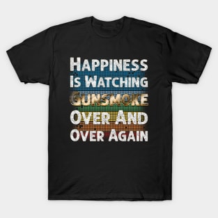 Happiness Is Watching Gunsmoke Over And Over Again T-Shirt